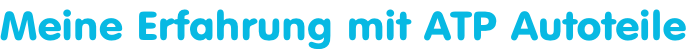 Meine Erfahrung mit ATP Autoteile